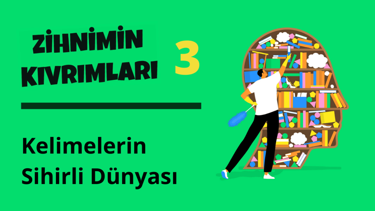 Zihnimin Kıvrımları – 3: ‘Kelimelerin Sihirli Dünyası’