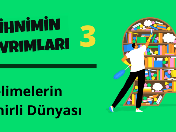 Zihnimin Kıvrımları – 3: ‘Kelimelerin Sihirli Dünyası’