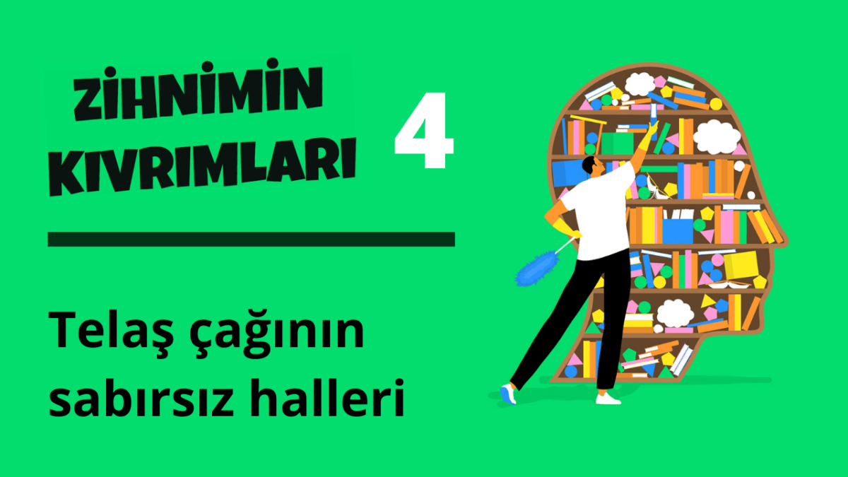 Zihnimin Kıvrımları – 4: ‘Telaş Çağı’