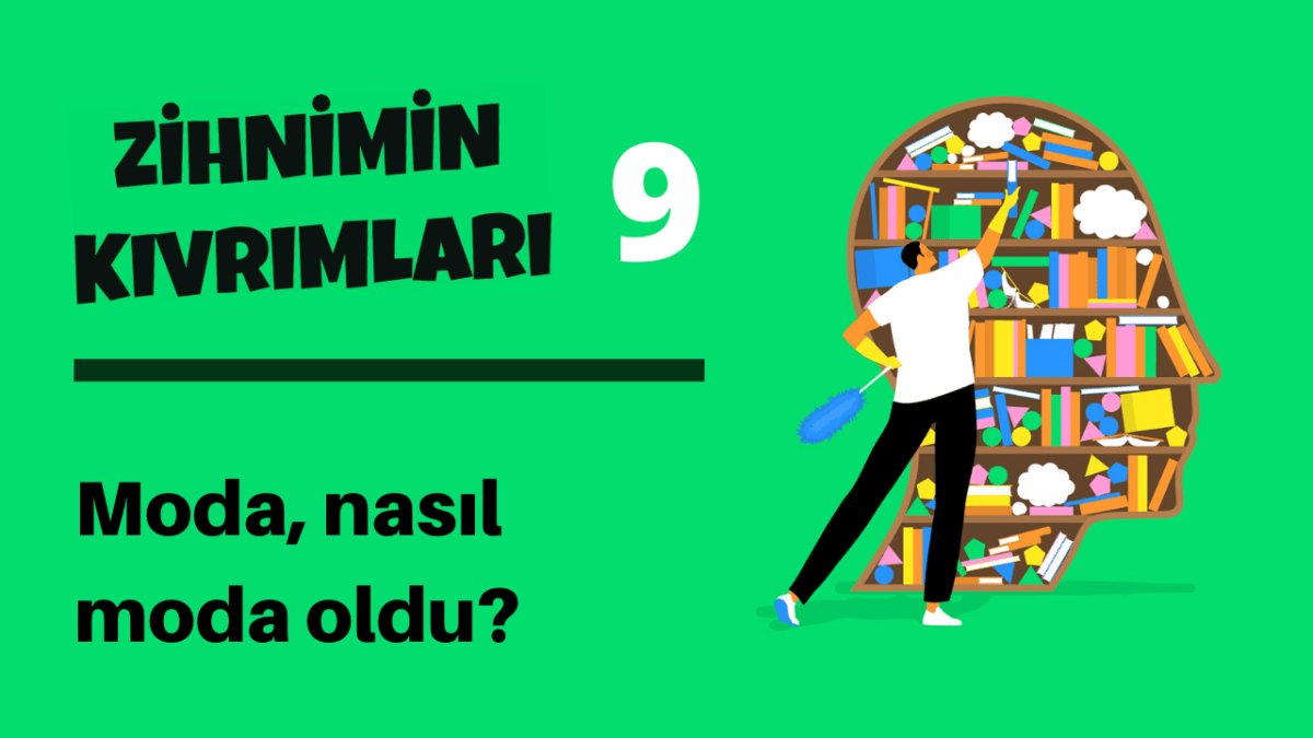 Zihnimin Kıvrımları – 9: Moda, nasıl ‘moda’ oldu?