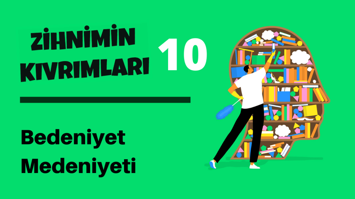 Zihnimin Kıvrımları – 10: Bedeniyet Medeniyeti