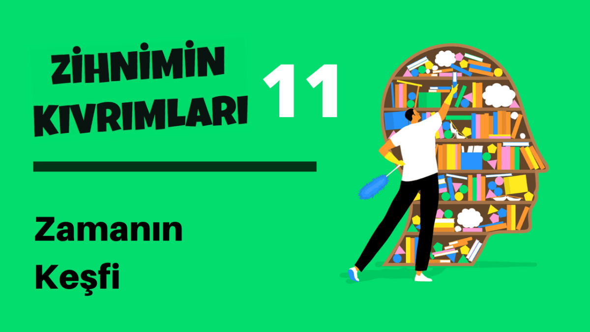 Zihnimin Kıvrımları – 11: Zamanın Keşfi