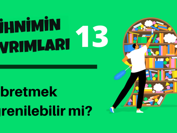 Zihnimin Kıvrımları – 13: Sabır öğrenilebilir mi?