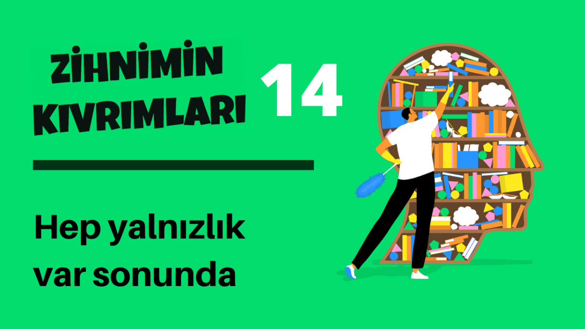 Zihnimin Kıvrımları – 14: Hep yalnızlık var sonunda